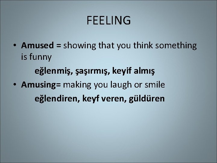 FEELING • Amused = showing that you think something is funny eğlenmiş, şaşırmış, keyif