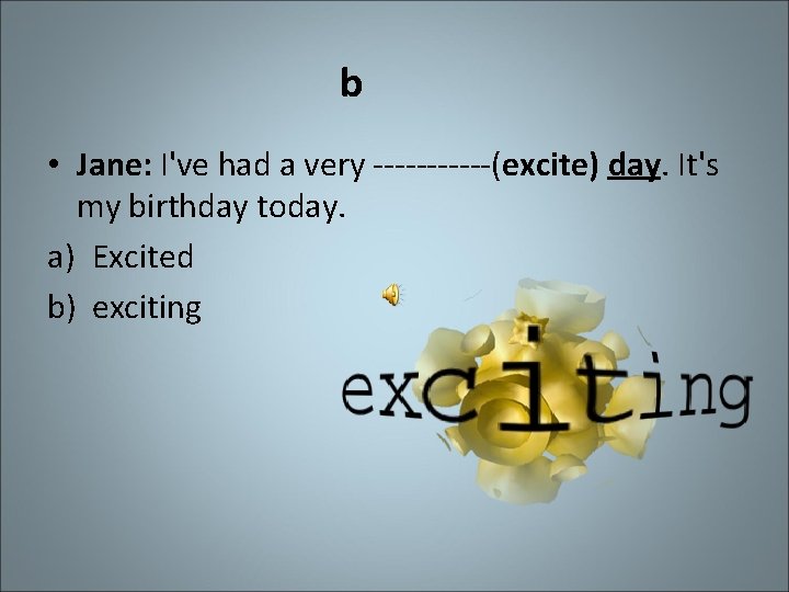 b • Jane: I've had a very ------(excite) day. It's my birthday today. a)