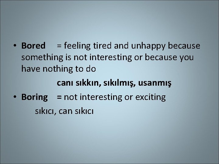  • Bored = feeling tired and unhappy because something is not interesting or