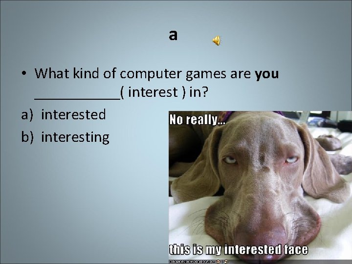 a • What kind of computer games are you ______( interest ) in? a)