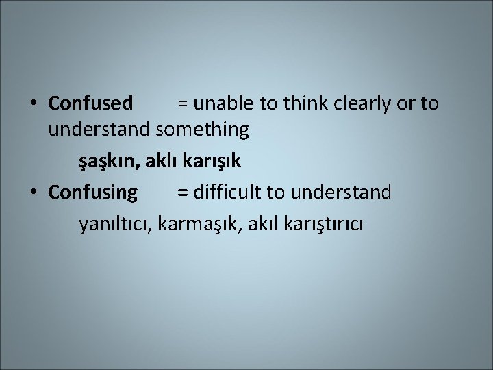  • Confused = unable to think clearly or to understand something şaşkın, aklı
