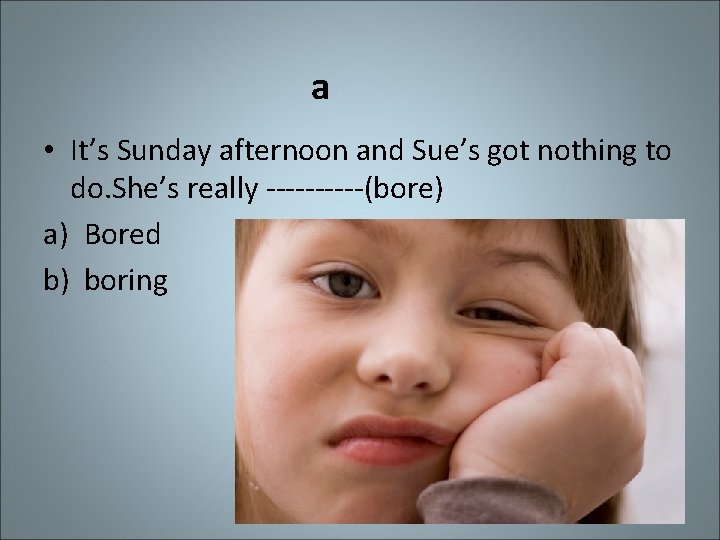 a • It’s Sunday afternoon and Sue’s got nothing to do. She’s really -----(bore)