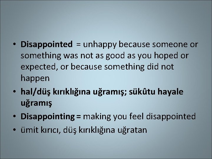  • Disappointed = unhappy because someone or something was not as good as