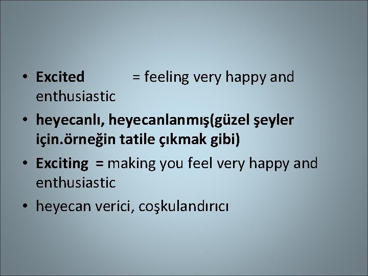  • Excited = feeling very happy and enthusiastic • heyecanlı, heyecanlanmış(güzel şeyler için.