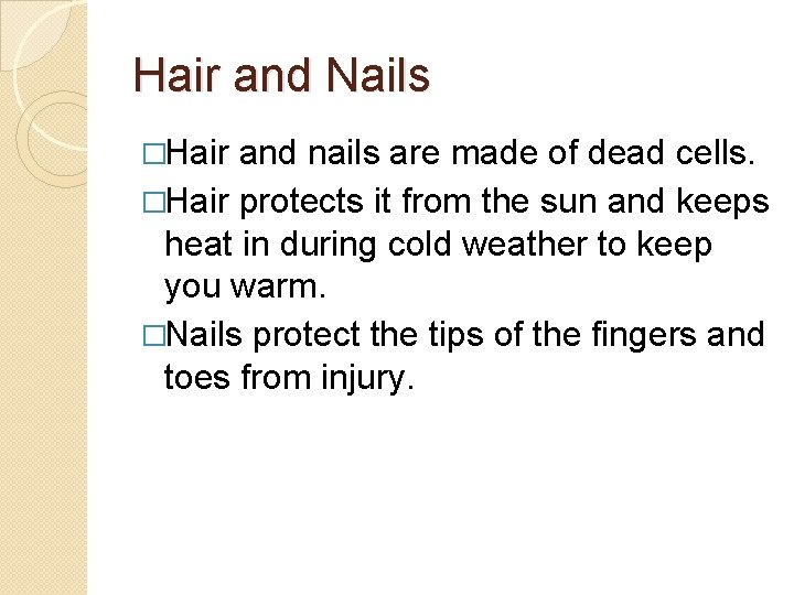 Hair and Nails �Hair and nails are made of dead cells. �Hair protects it