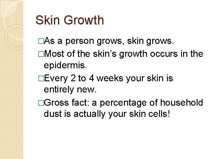 Skin Growth �As a person grows, skin grows. �Most of the skin’s growth occurs
