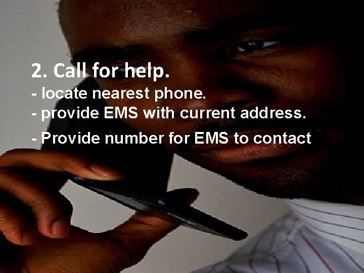 2. Call for help. - locate nearest phone. - provide EMS with current address.