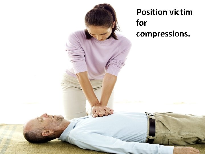 Position victim for compressions. 