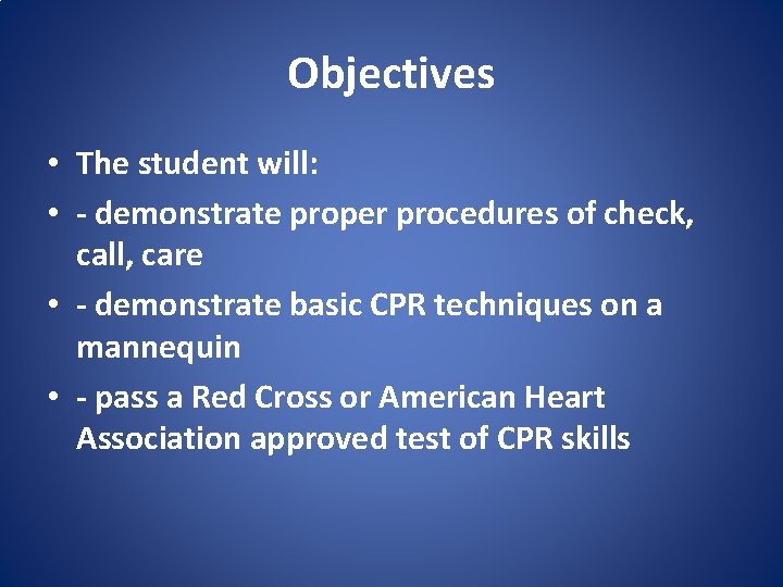 Objectives • The student will: • - demonstrate proper procedures of check, call, care