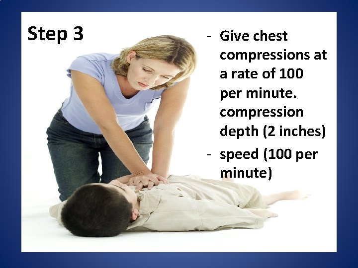 Step 3 - Give chest compressions at a rate of 100 per minute. compression