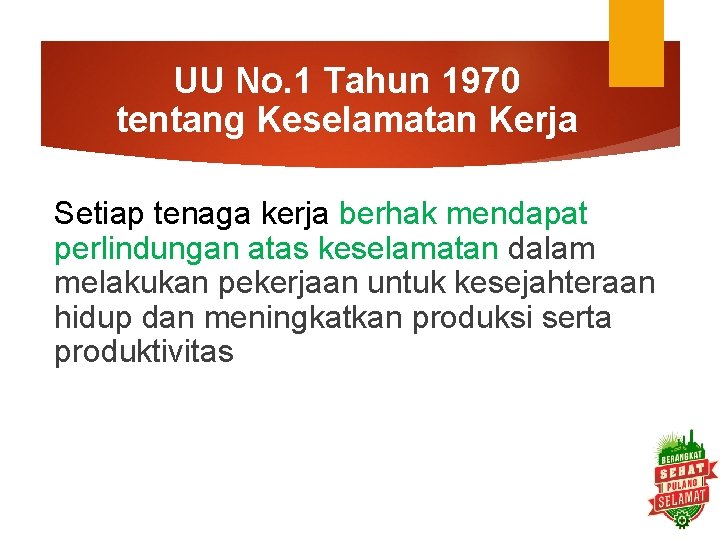 UU No. 1 Tahun 1970 tentang Keselamatan Kerja Setiap tenaga kerja berhak mendapat perlindungan