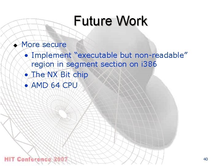 Future Work u More secure • Implement “executable but non-readable” region in segment section