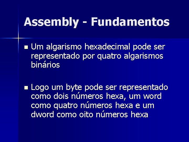 Assembly - Fundamentos n Um algarismo hexadecimal pode ser representado por quatro algarismos binários