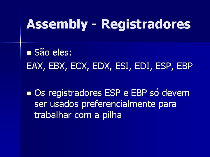Assembly - Registradores São eles: EAX, EBX, ECX, EDX, ESI, EDI, ESP, EBP n
