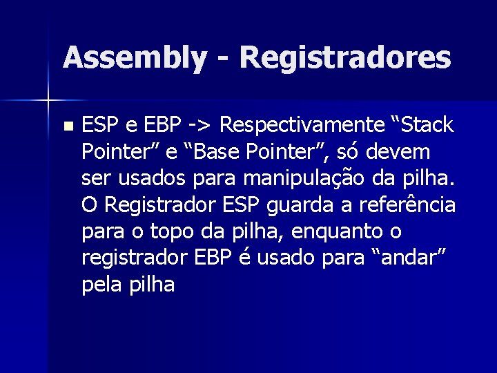 Assembly - Registradores n ESP e EBP -> Respectivamente “Stack Pointer” e “Base Pointer”,