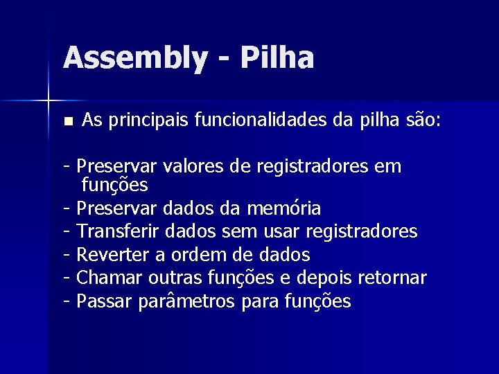 Assembly - Pilha n As principais funcionalidades da pilha são: - Preservar valores de