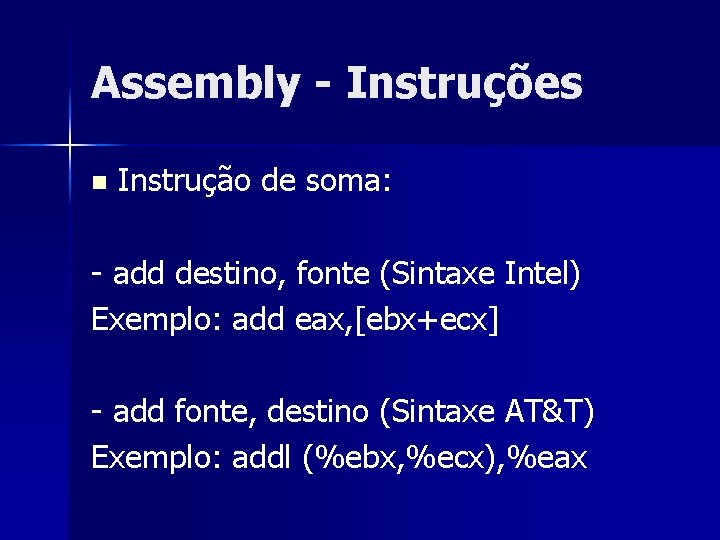 Assembly - Instruções n Instrução de soma: - add destino, fonte (Sintaxe Intel) Exemplo: