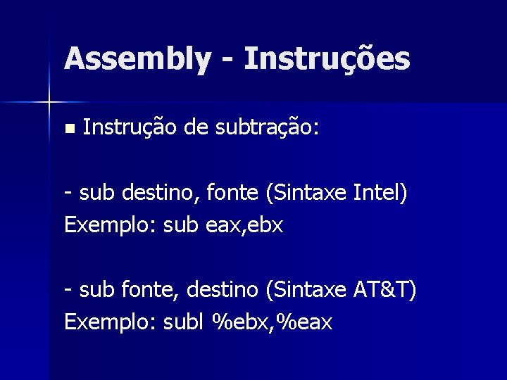 Assembly - Instruções n Instrução de subtração: - sub destino, fonte (Sintaxe Intel) Exemplo: