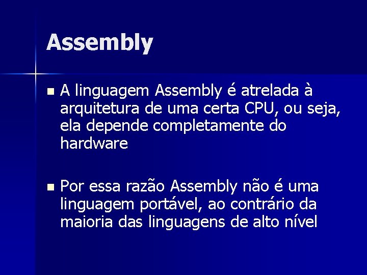 Assembly n A linguagem Assembly é atrelada à arquitetura de uma certa CPU, ou