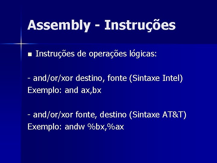 Assembly - Instruções n Instruções de operações lógicas: - and/or/xor destino, fonte (Sintaxe Intel)