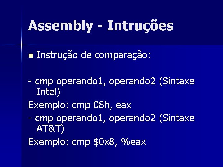 Assembly - Intruções n Instrução de comparação: - cmp operando 1, operando 2 (Sintaxe