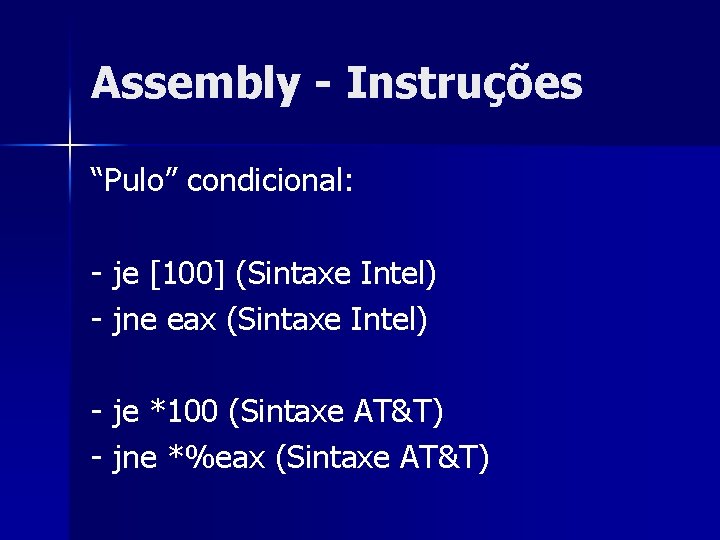 Assembly - Instruções “Pulo” condicional: - je [100] (Sintaxe Intel) - jne eax (Sintaxe