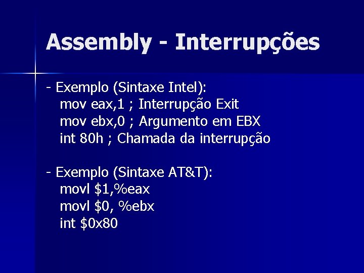 Assembly - Interrupções - Exemplo (Sintaxe Intel): mov eax, 1 ; Interrupção Exit mov
