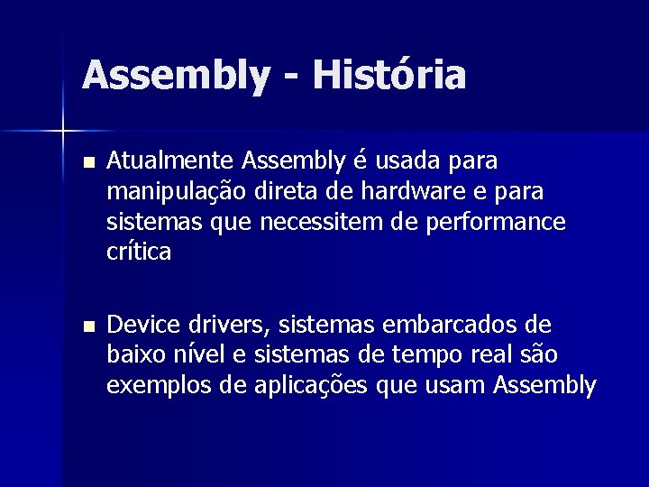 Assembly - História n Atualmente Assembly é usada para manipulação direta de hardware e