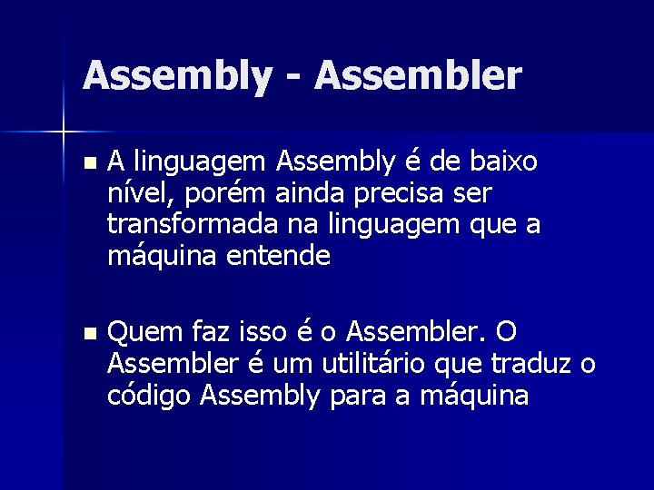 Assembly - Assembler n A linguagem Assembly é de baixo nível, porém ainda precisa