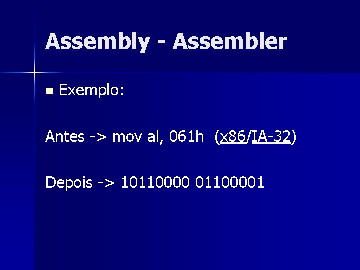 Assembly - Assembler n Exemplo: Antes -> mov al, 061 h (x 86/IA-32) Depois