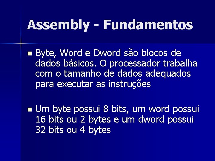 Assembly - Fundamentos n Byte, Word e Dword são blocos de dados básicos. O