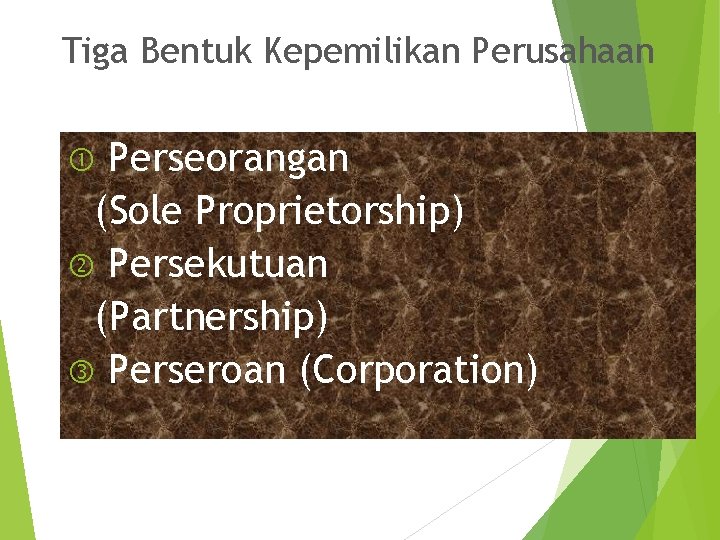 Tiga Bentuk Kepemilikan Perusahaan Perseorangan (Sole Proprietorship) Persekutuan (Partnership) Perseroan (Corporation) 