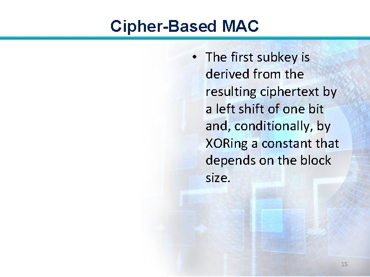 Cipher-Based MAC • The first subkey is derived from the resulting ciphertext by a Cipher-Based MAC • The first subkey is derived from the resulting ciphertext by a