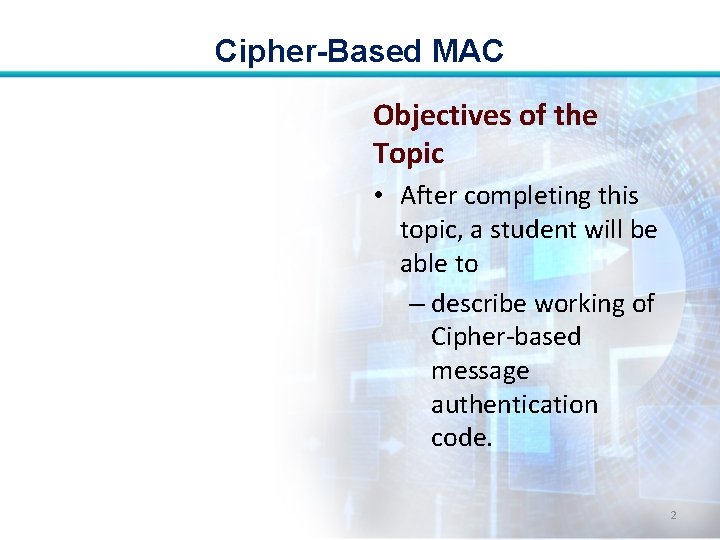 Cipher-Based MAC Objectives of the Topic • After completing this topic, a student will Cipher-Based MAC Objectives of the Topic • After completing this topic, a student will