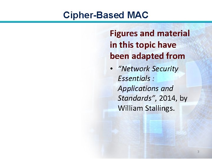Cipher-Based MAC Figures and material in this topic have been adapted from • “Network Cipher-Based MAC Figures and material in this topic have been adapted from • “Network