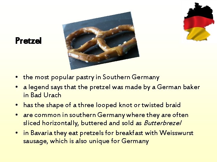 Pretzel • the most popular pastry in Southern Germany • a legend says that