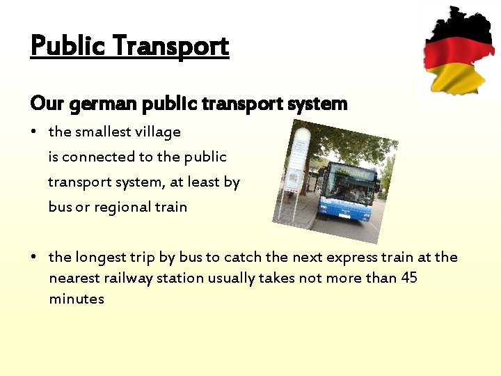 Public Transport Our german public transport system • the smallest village is connected to