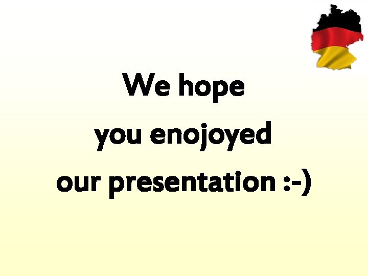 We hope you enojoyed our presentation : -) 