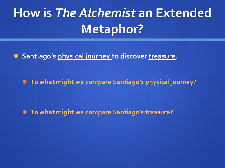 How is The Alchemist an Extended Metaphor? Santiago’s physical journey to discover treasure. To