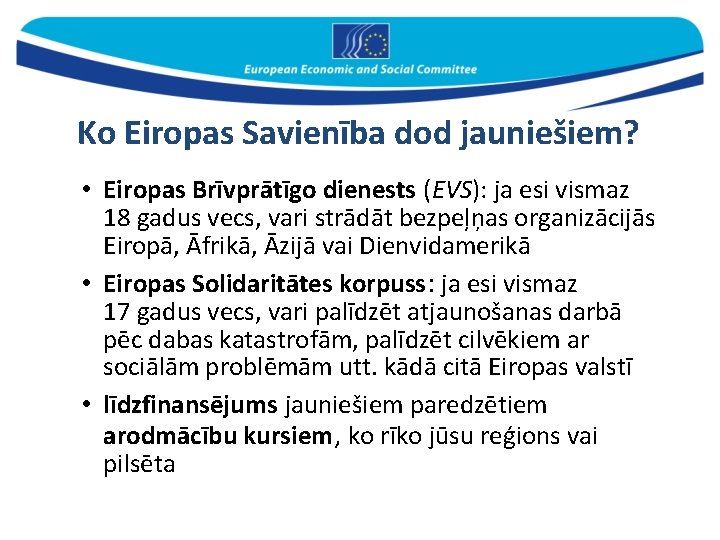 Ko Eiropas Savienība dod jauniešiem? • Eiropas Brīvprātīgo dienests (EVS): ja esi vismaz 18