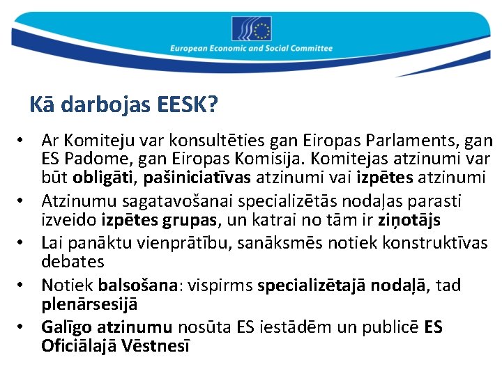 Kā darbojas EESK? • Ar Komiteju var konsultēties gan Eiropas Parlaments, gan ES Padome,