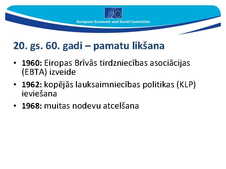 20. gs. 60. gadi – pamatu likšana • 1960: Eiropas Brīvās tirdzniecības asociācijas (EBTA)