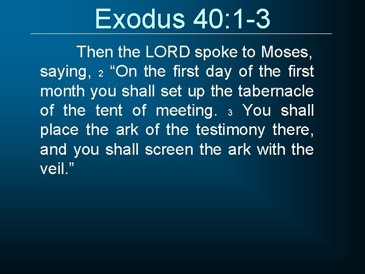 Exodus 40: 1 -3 Then the LORD spoke to Moses, saying, 2 “On the