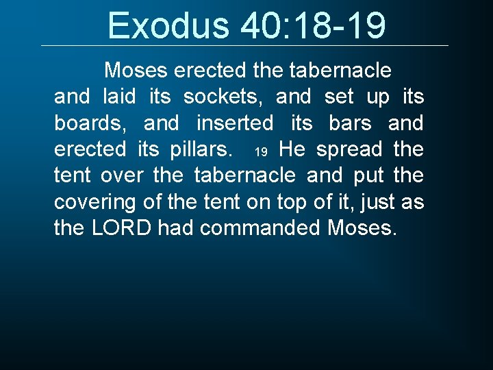 Exodus 40: 18 -19 Moses erected the tabernacle and laid its sockets, and set