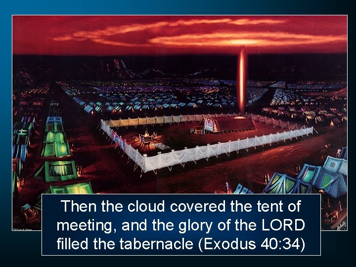 Then the cloud covered the tent of meeting, and the glory of the LORD