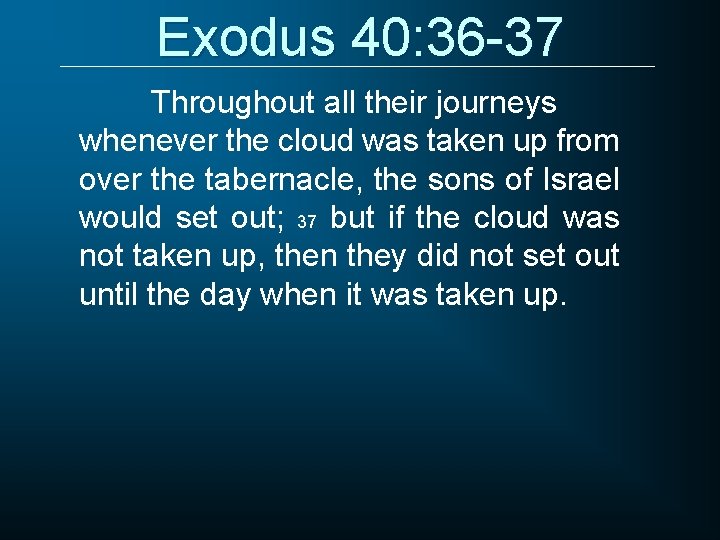 Exodus 40: 36 -37 Throughout all their journeys whenever the cloud was taken up