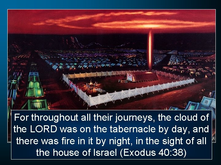 For throughout all their journeys, the cloud of the LORD was on the tabernacle