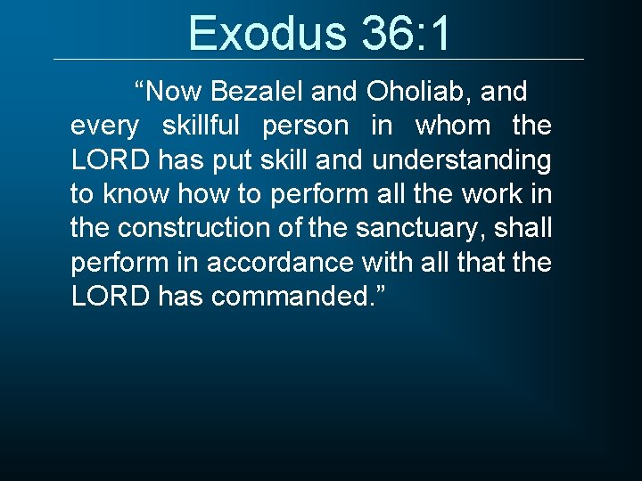 Exodus 36: 1 “Now Bezalel and Oholiab, and every skillful person in whom the