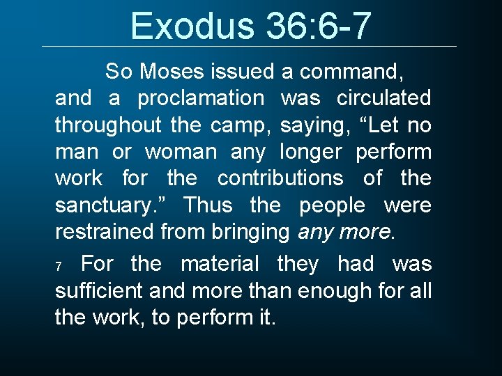 Exodus 36: 6 -7 So Moses issued a command, and a proclamation was circulated