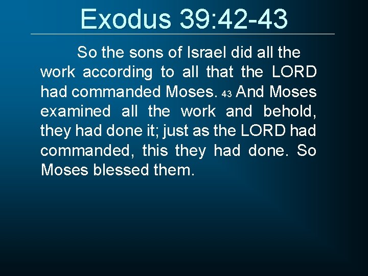 Exodus 39: 42 -43 So the sons of Israel did all the work according